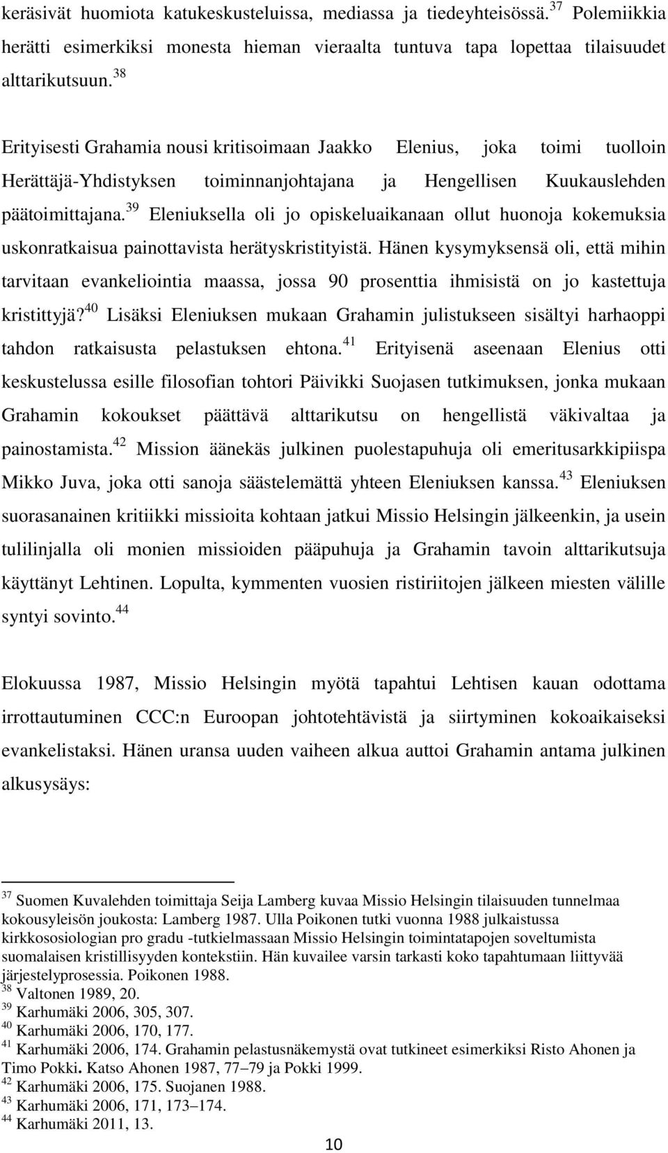39 Eleniuksella oli jo opiskeluaikanaan ollut huonoja kokemuksia uskonratkaisua painottavista herätyskristityistä.