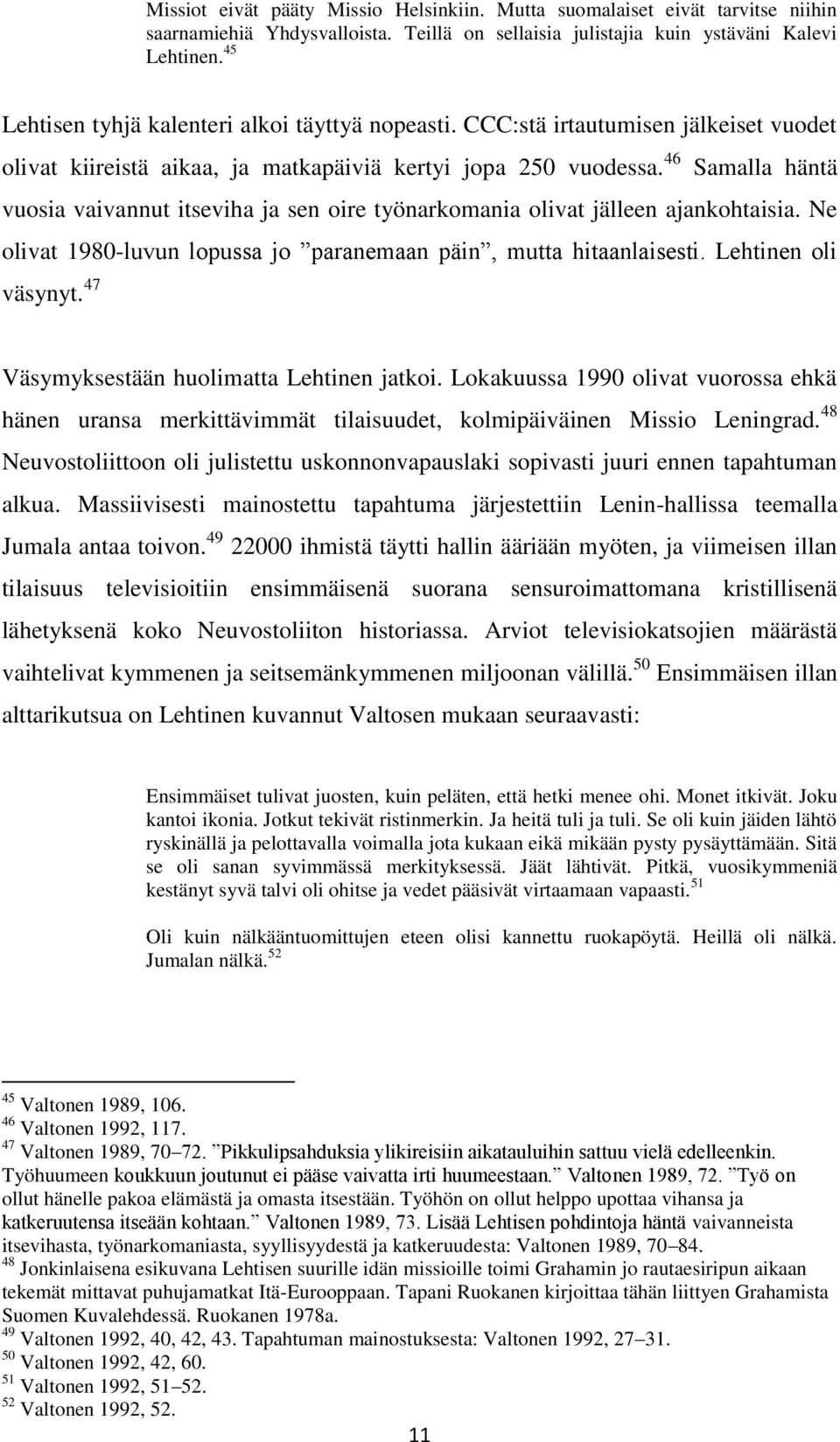 46 Samalla häntä vuosia vaivannut itseviha ja sen oire työnarkomania olivat jälleen ajankohtaisia. Ne olivat 1980-luvun lopussa jo paranemaan päin, mutta hitaanlaisesti. Lehtinen oli väsynyt.
