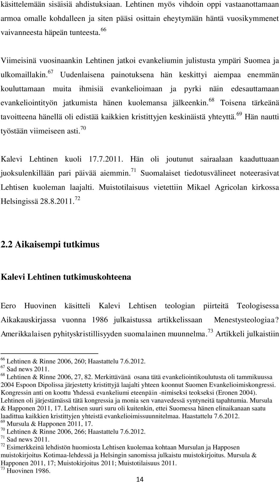67 Uudenlaisena painotuksena hän keskittyi aiempaa enemmän kouluttamaan muita ihmisiä evankelioimaan ja pyrki näin edesauttamaan evankeliointityön jatkumista hänen kuolemansa jälkeenkin.