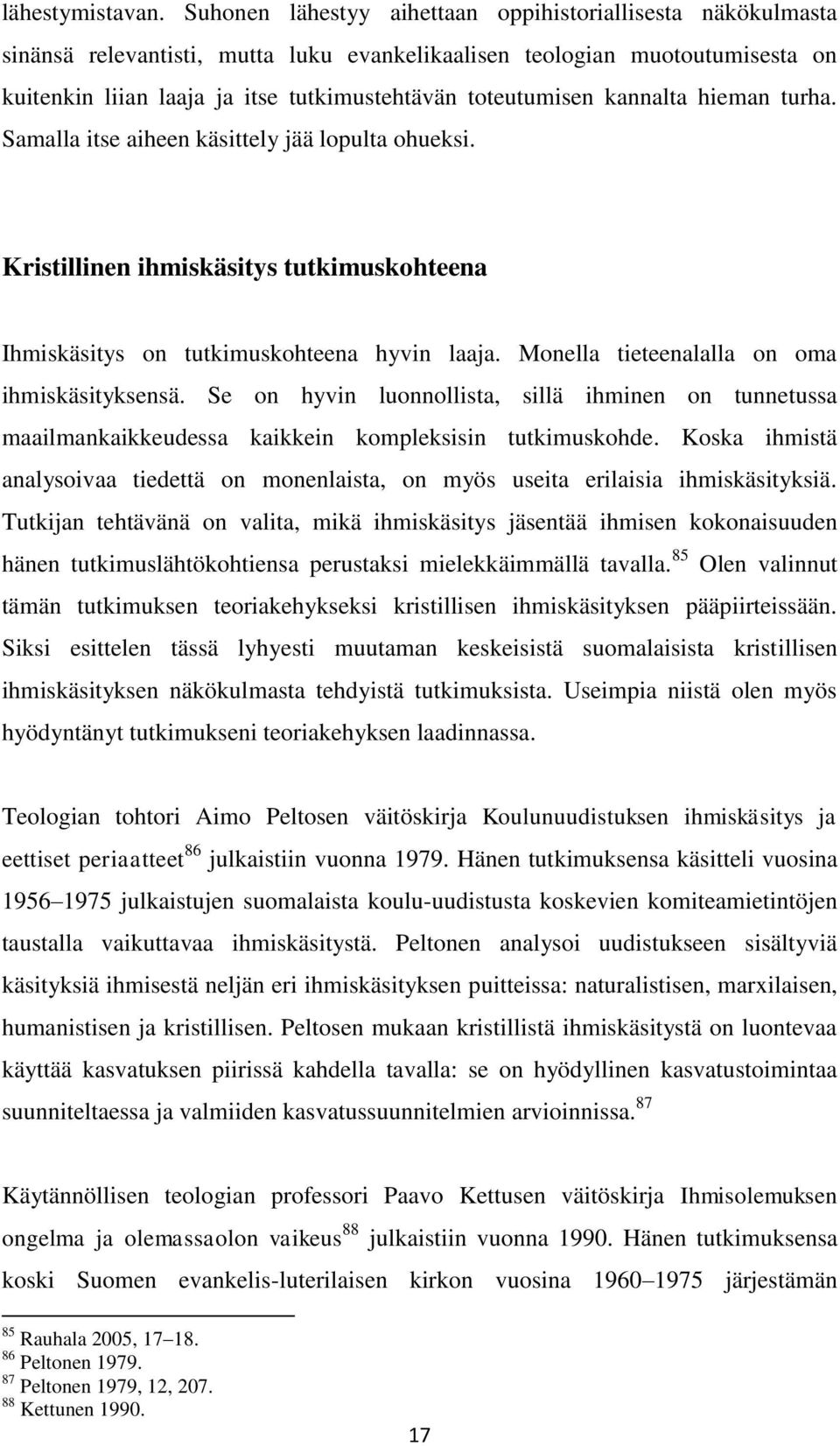 kannalta hieman turha. Samalla itse aiheen käsittely jää lopulta ohueksi. Kristillinen ihmiskäsitys tutkimuskohteena Ihmiskäsitys on tutkimuskohteena hyvin laaja.