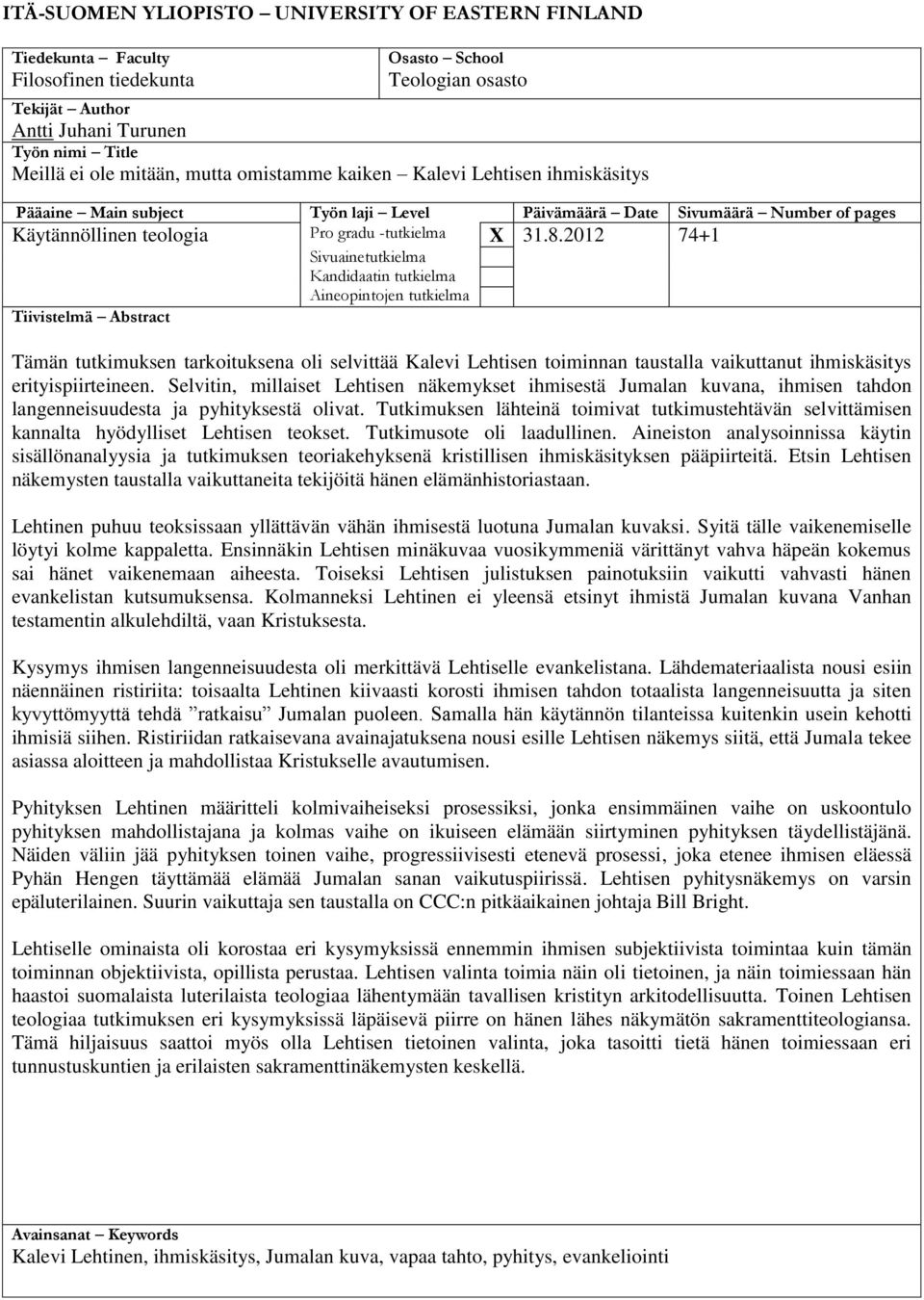 2012 74+1 Sivuainetutkielma Kandidaatin tutkielma Aineopintojen tutkielma Tiivistelmä Abstract Tämän tutkimuksen tarkoituksena oli selvittää Kalevi Lehtisen toiminnan taustalla vaikuttanut