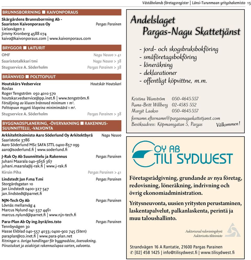 Söderholm > 38 Brännved Polttopuut Houtskärs Vedservice Roslax Roger Tengström 050 4010 570 houtskar.vedservice@pp.inet.fi www.tengström.fi Försäljning av kluven brännved minimum 1 m 3.