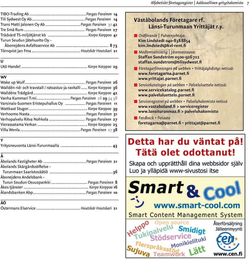 .. 36 Walldéns Trädgård... 42 Vanha Kammari T:mi... 26 29 34 38 Varsinais-Suomen Eristepuhallus Oy... 11 Wattkast Stugor... 39 Verhoomo Nasta... 31 Verhopalvelu Ritva Nohkola... 27 Vierassatama Verkan.