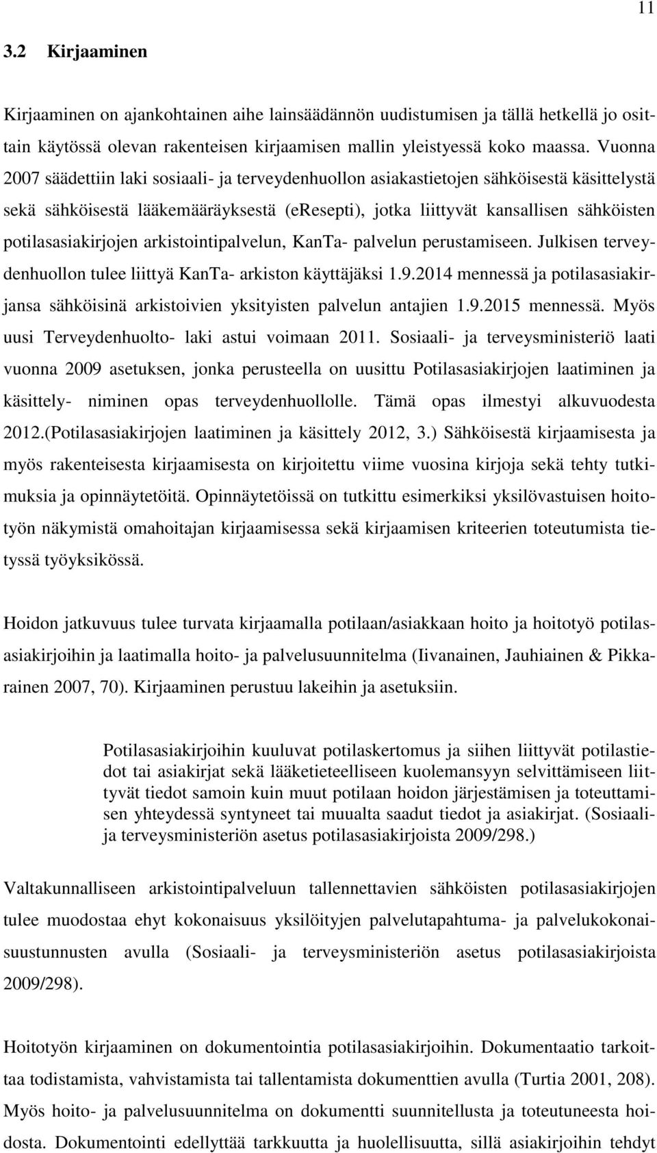 potilasasiakirjojen arkistointipalvelun, KanTa- palvelun perustamiseen. Julkisen terveydenhuollon tulee liittyä KanTa- arkiston käyttäjäksi 1.9.