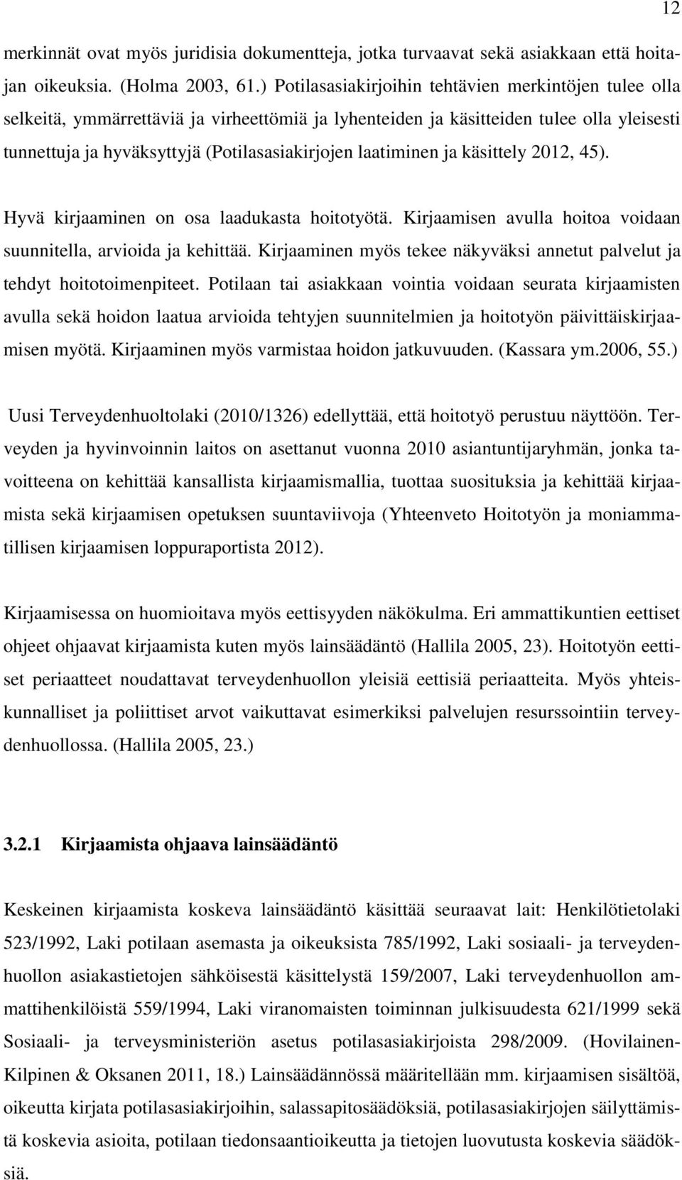 laatiminen ja käsittely 2012, 45). Hyvä kirjaaminen on osa laadukasta hoitotyötä. Kirjaamisen avulla hoitoa voidaan suunnitella, arvioida ja kehittää.