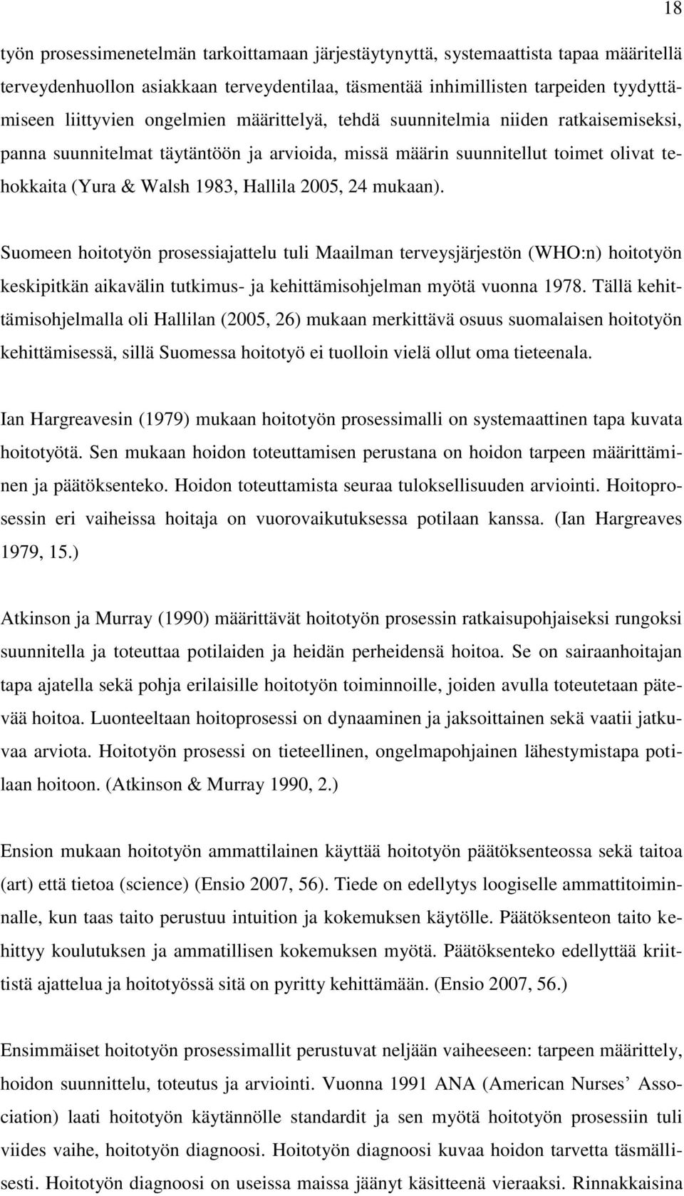 mukaan). Suomeen hoitotyön prosessiajattelu tuli Maailman terveysjärjestön (WHO:n) hoitotyön keskipitkän aikavälin tutkimus- ja kehittämisohjelman myötä vuonna 1978.