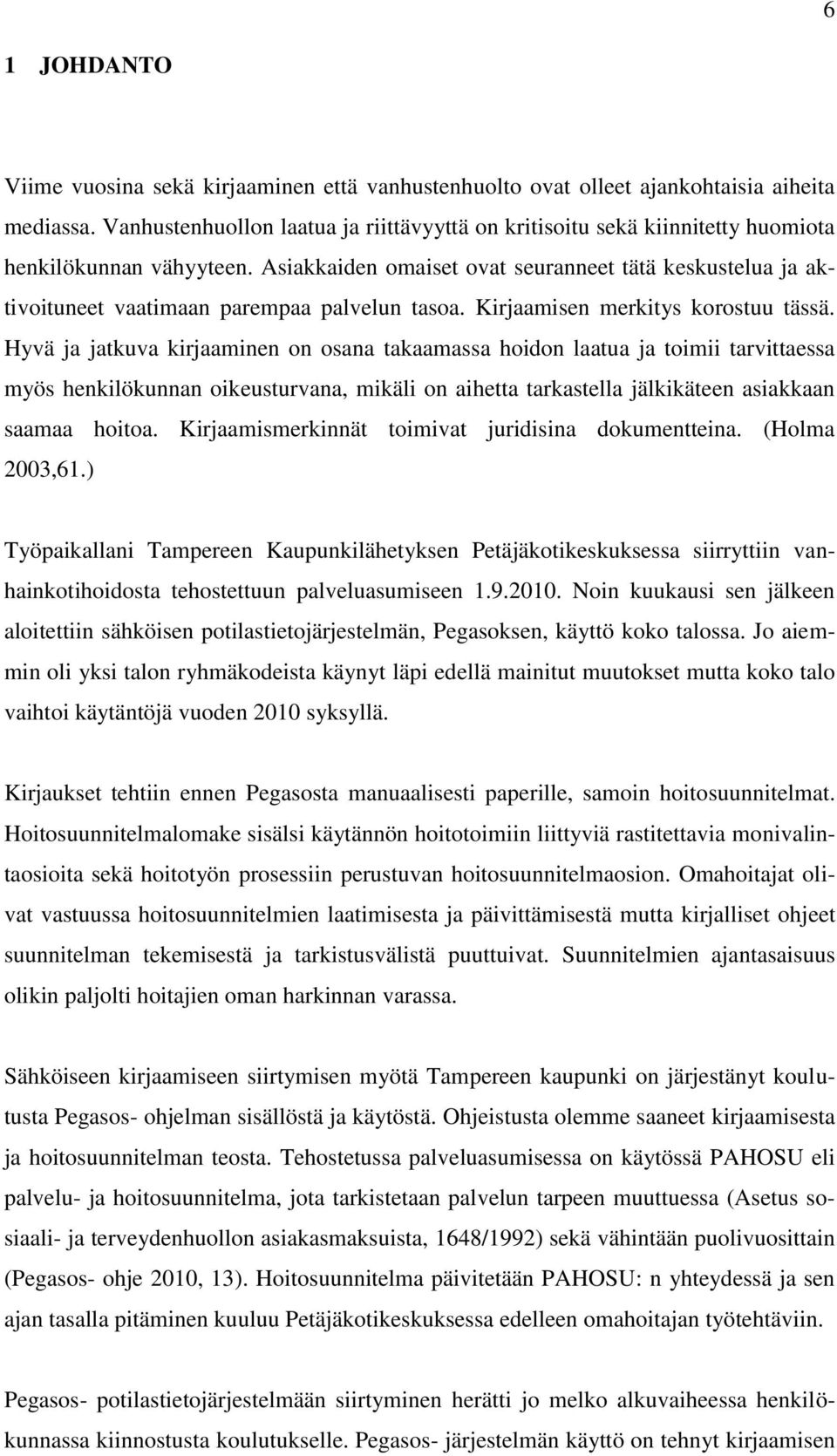 Asiakkaiden omaiset ovat seuranneet tätä keskustelua ja aktivoituneet vaatimaan parempaa palvelun tasoa. Kirjaamisen merkitys korostuu tässä.