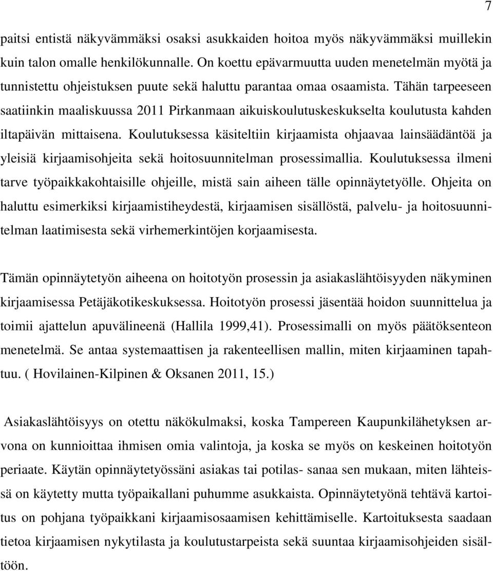 Tähän tarpeeseen saatiinkin maaliskuussa 2011 Pirkanmaan aikuiskoulutuskeskukselta koulutusta kahden iltapäivän mittaisena.