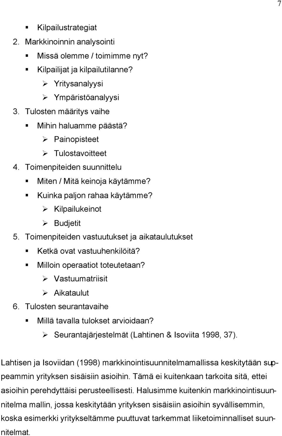 Toimenpiteiden vastuutukset ja aikataulutukset Ketkä ovat vastuuhenkilöitä? Milloin operaatiot toteutetaan? Vastuumatriisit Aikataulut 6. Tulosten seurantavaihe Millä tavalla tulokset arvioidaan?