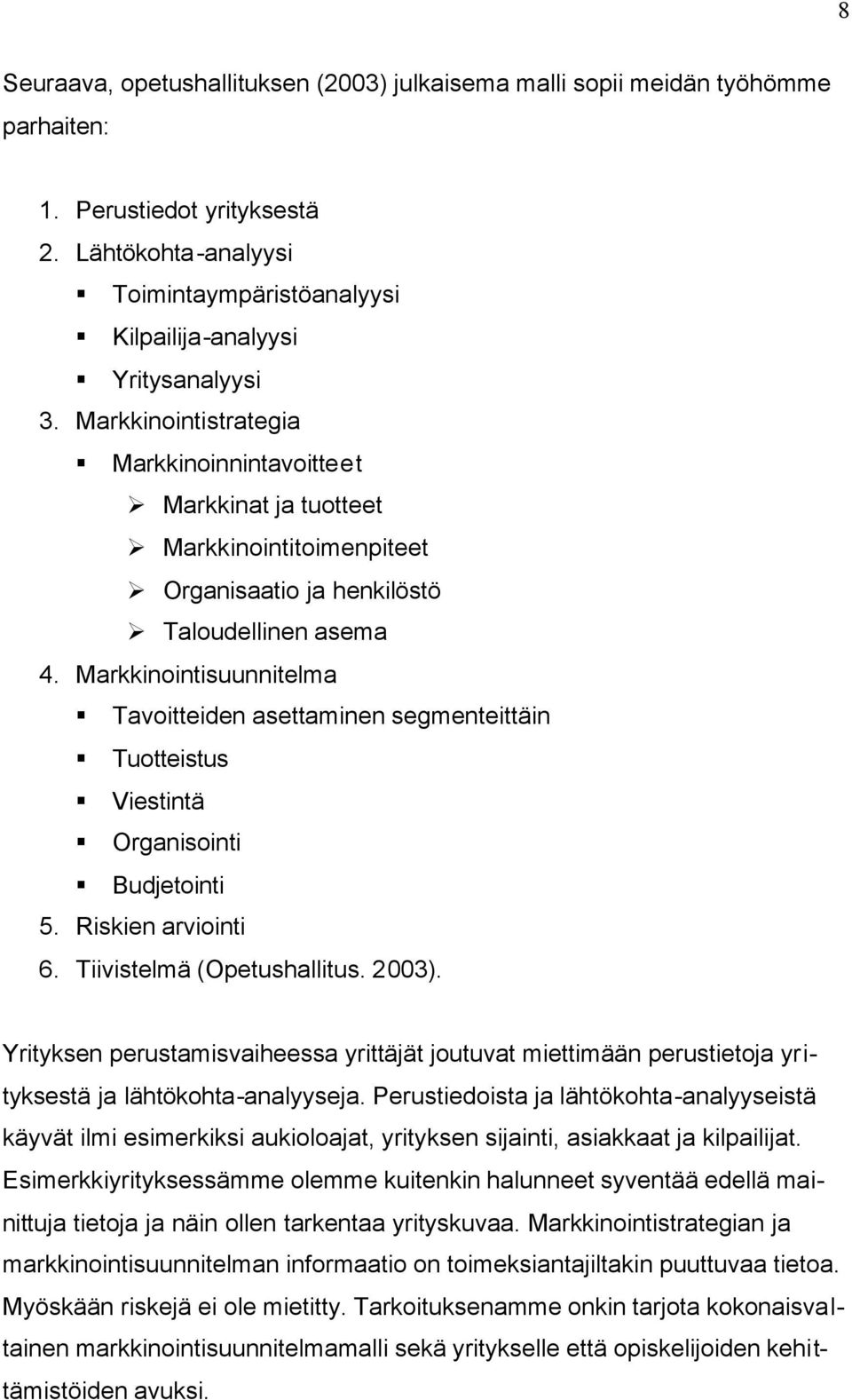 Markkinointisuunnitelma Tavoitteiden asettaminen segmenteittäin Tuotteistus Viestintä Organisointi Budjetointi 5. Riskien arviointi 6. Tiivistelmä (Opetushallitus. 2003).