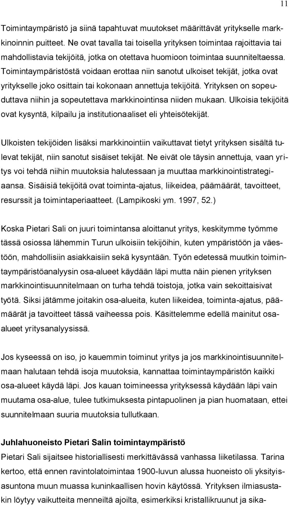 Toimintaympäristöstä voidaan erottaa niin sanotut ulkoiset tekijät, jotka ovat yritykselle joko osittain tai kokonaan annettuja tekijöitä.