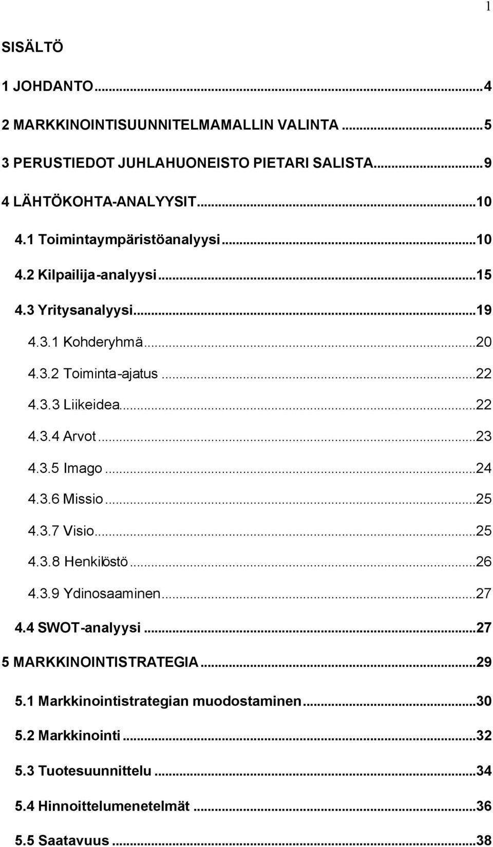 ..22 4.3.4 Arvot...23 4.3.5 Imago...24 4.3.6 Missio...25 4.3.7 Visio...25 4.3.8 Henkilöstö...26 4.3.9 Ydinosaaminen...27 4.4 SWOT-analyysi.