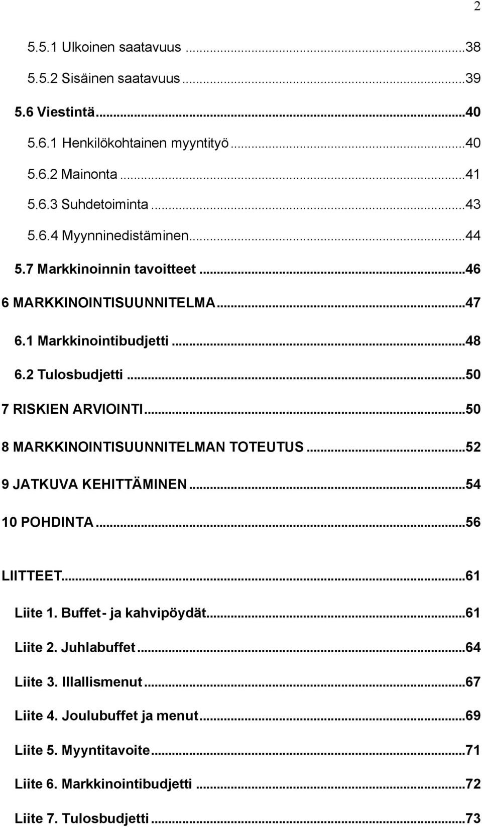 ..50 8 MARKKINOINTISUUNNITELMAN TOTEUTUS...52 9 JATKUVA KEHITTÄMINEN...54 10 POHDINTA...56 LIITTEET...61 Liite 1. Buffet- ja kahvipöydät...61 Liite 2. Juhlabuffet.