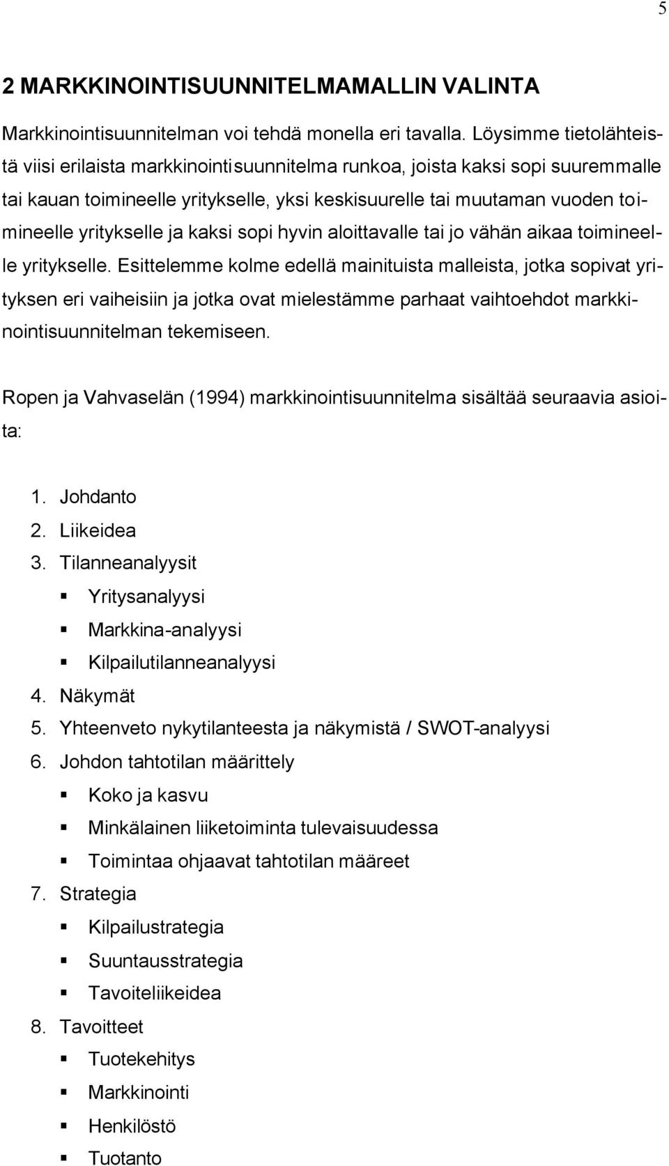 ja kaksi sopi hyvin aloittavalle tai jo vähän aikaa toimineelle yritykselle.