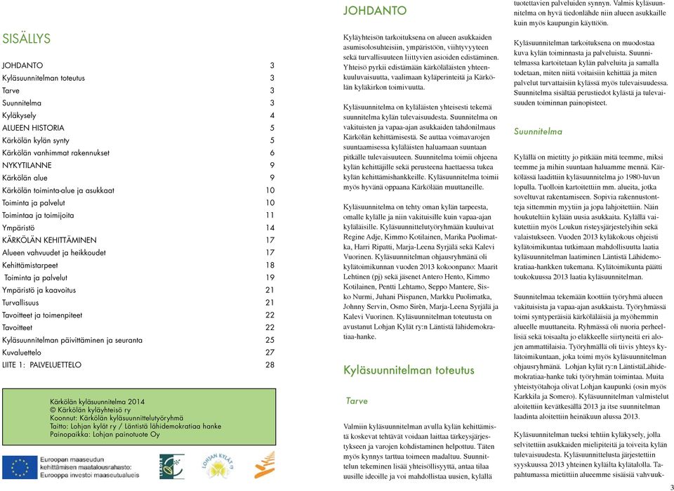 Ympäristö ja kaavoitus 21 Turvallisuus 21 Tavoitteet ja toimenpiteet 22 Tavoitteet 22 Kyläsuunnitelman päivittäminen ja seuranta 25 Kuvaluettelo 27 LIITE 1: PALVELUETTELO 28 Kärkölän kyläsuunnitelma