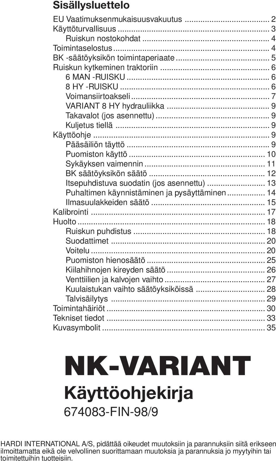 .. 9 Puomiston käyttö... 10 Sykäyksen vaimennin... 11 BK säätöyksikön säätö... 12 Itsepuhdistuva suodatin (jos asennettu)... 13 Puhaltimen käynnistäminen ja pysäyttäminen... 14 Ilmasuulakkeiden säätö.