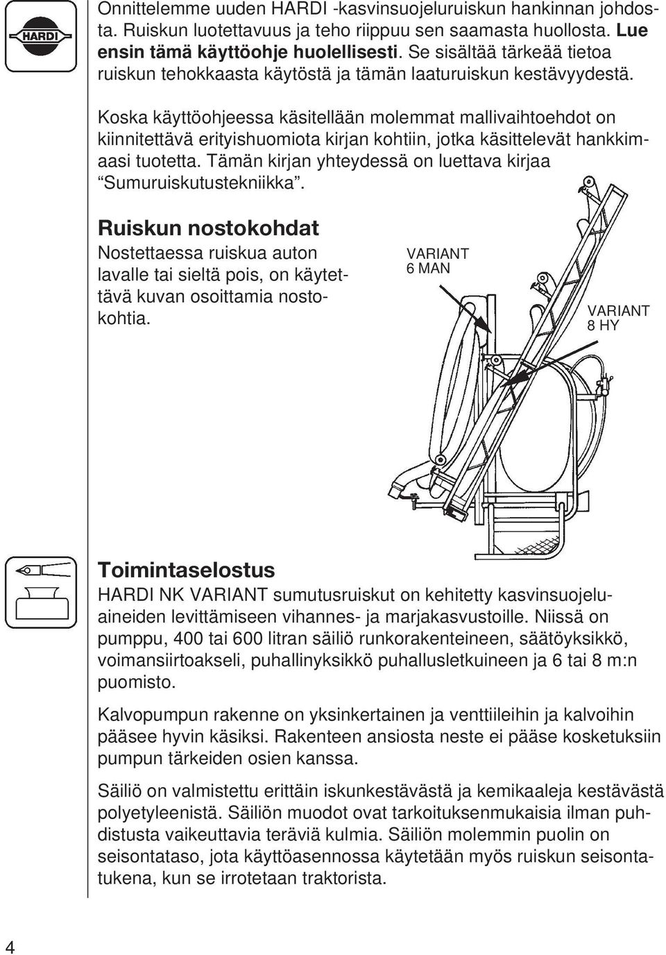 Koska käyttöohjeessa käsitellään molemmat mallivaihtoehdot on kiinnitettävä erityishuomiota kirjan kohtiin, jotka käsittelevät hankkimaasi tuotetta.