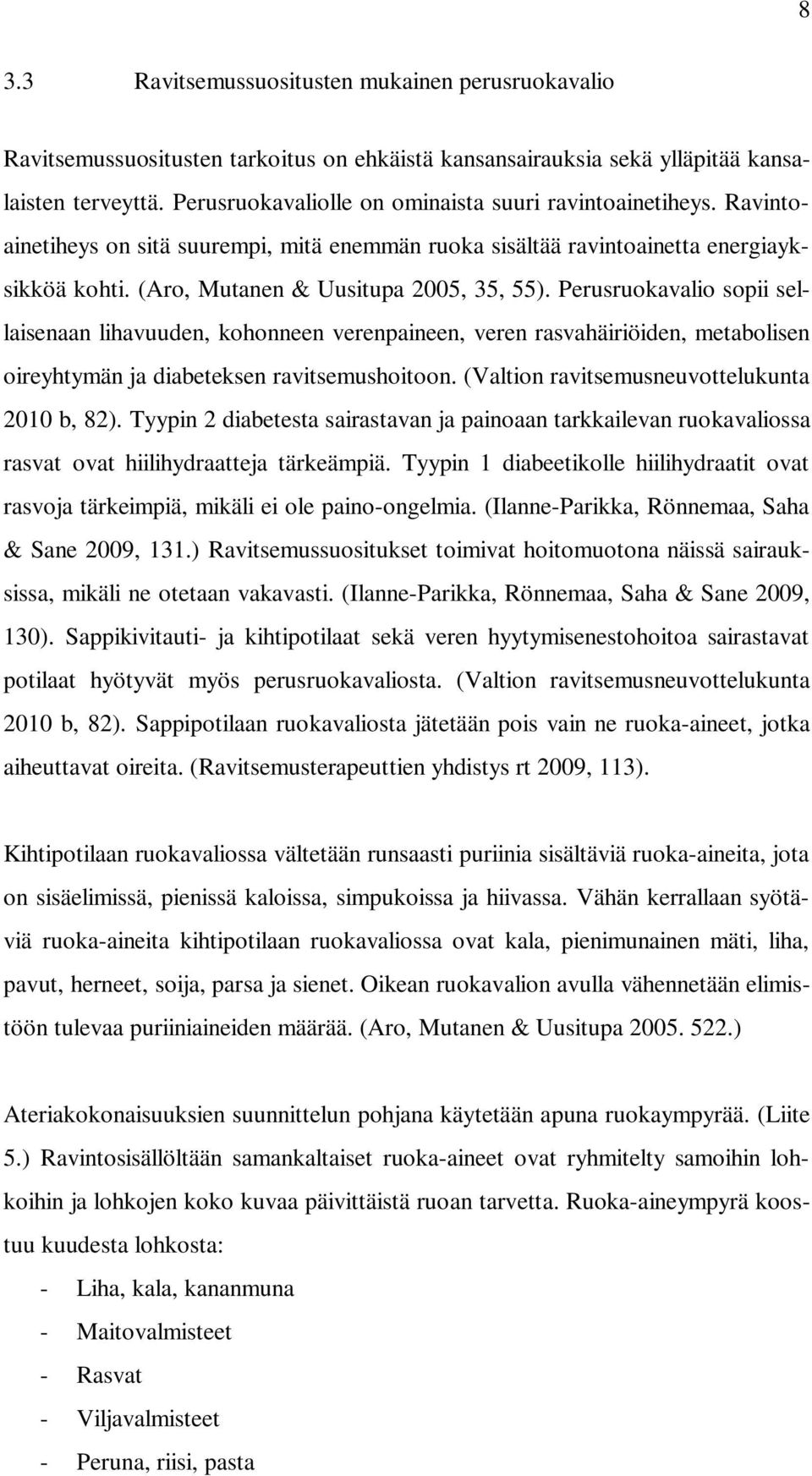 Perusruokavalio sopii sellaisenaan lihavuuden, kohonneen verenpaineen, veren rasvahäiriöiden, metabolisen oireyhtymän ja diabeteksen ravitsemushoitoon. (Valtion ravitsemusneuvottelukunta 2010 b, 82).