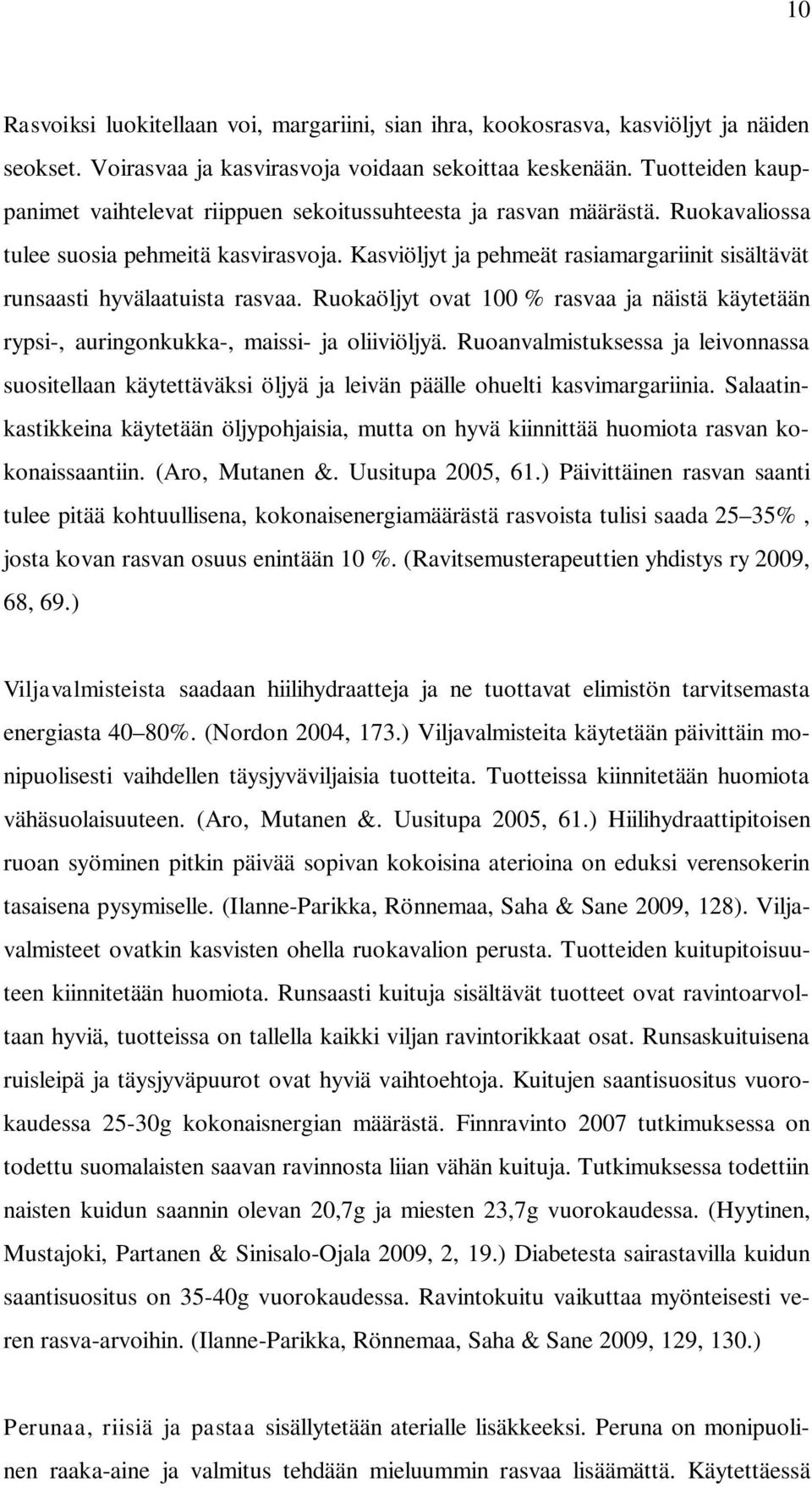 Kasviöljyt ja pehmeät rasiamargariinit sisältävät runsaasti hyvälaatuista rasvaa. Ruokaöljyt ovat 100 % rasvaa ja näistä käytetään rypsi-, auringonkukka-, maissi- ja oliiviöljyä.