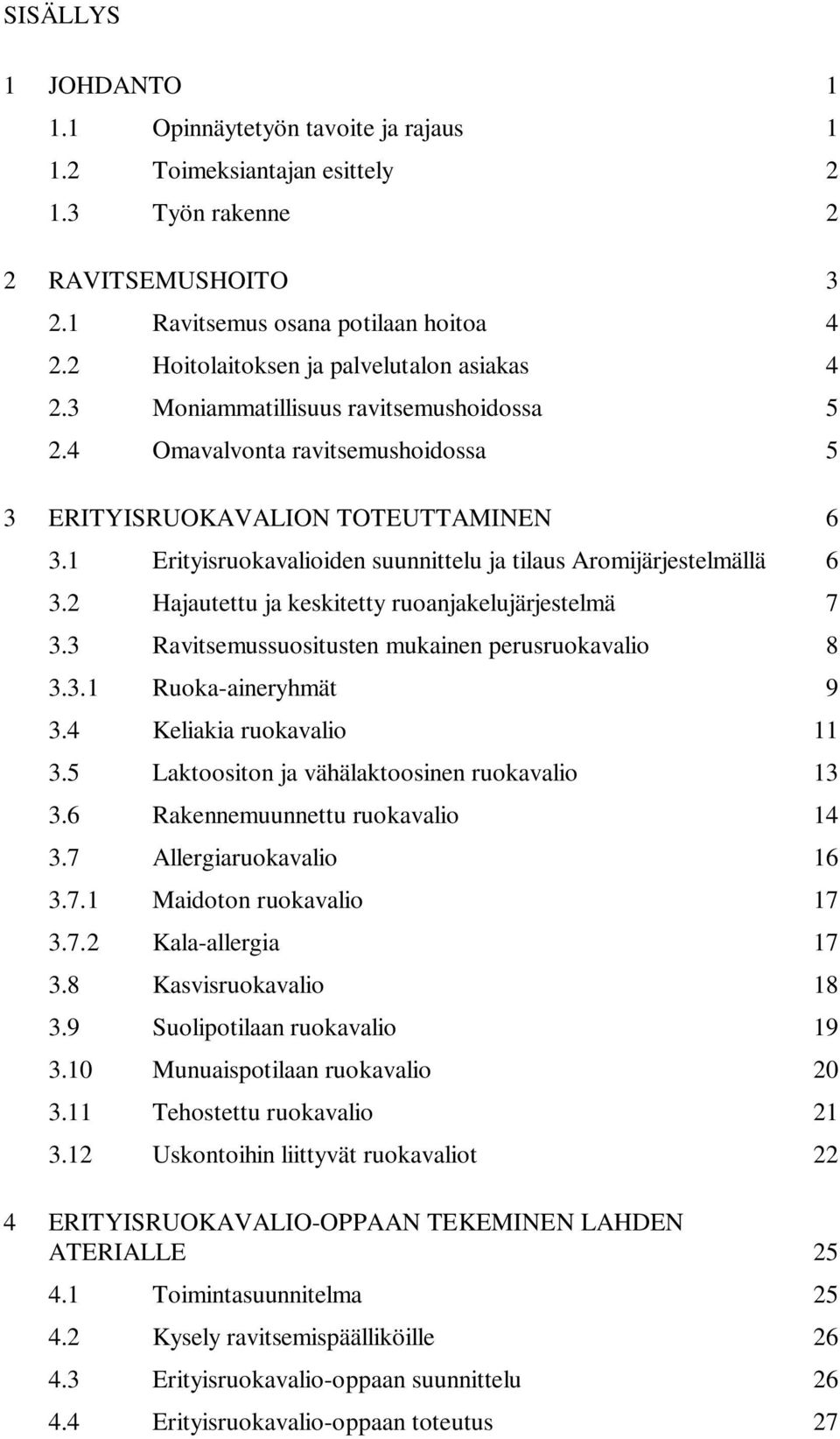 1 Erityisruokavalioiden suunnittelu ja tilaus Aromijärjestelmällä 6 3.2 Hajautettu ja keskitetty ruoanjakelujärjestelmä 7 3.3 Ravitsemussuositusten mukainen perusruokavalio 8 3.3.1 Ruoka-aineryhmät 9 3.