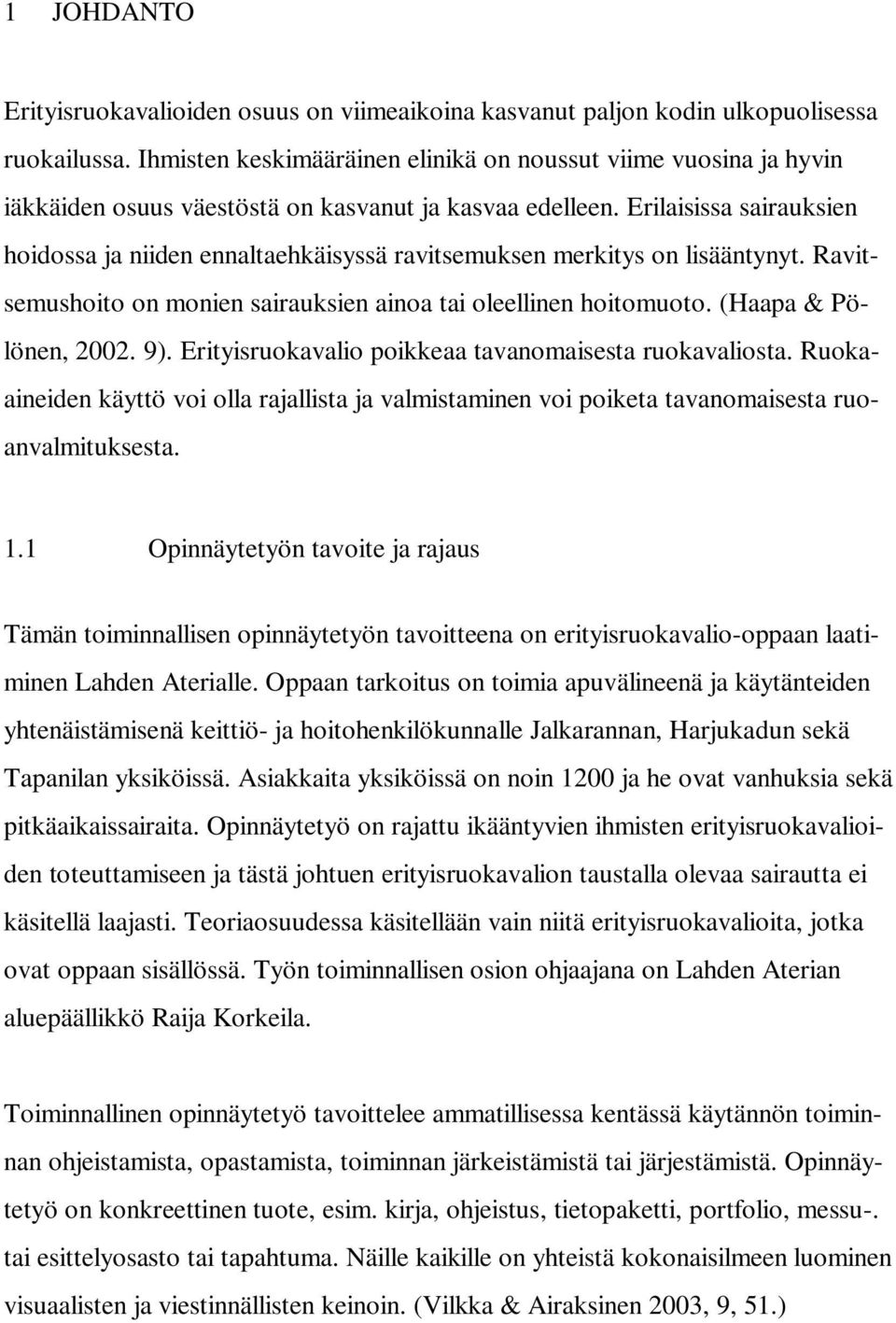 Erilaisissa sairauksien hoidossa ja niiden ennaltaehkäisyssä ravitsemuksen merkitys on lisääntynyt. Ravitsemushoito on monien sairauksien ainoa tai oleellinen hoitomuoto. (Haapa & Pölönen, 2002. 9).