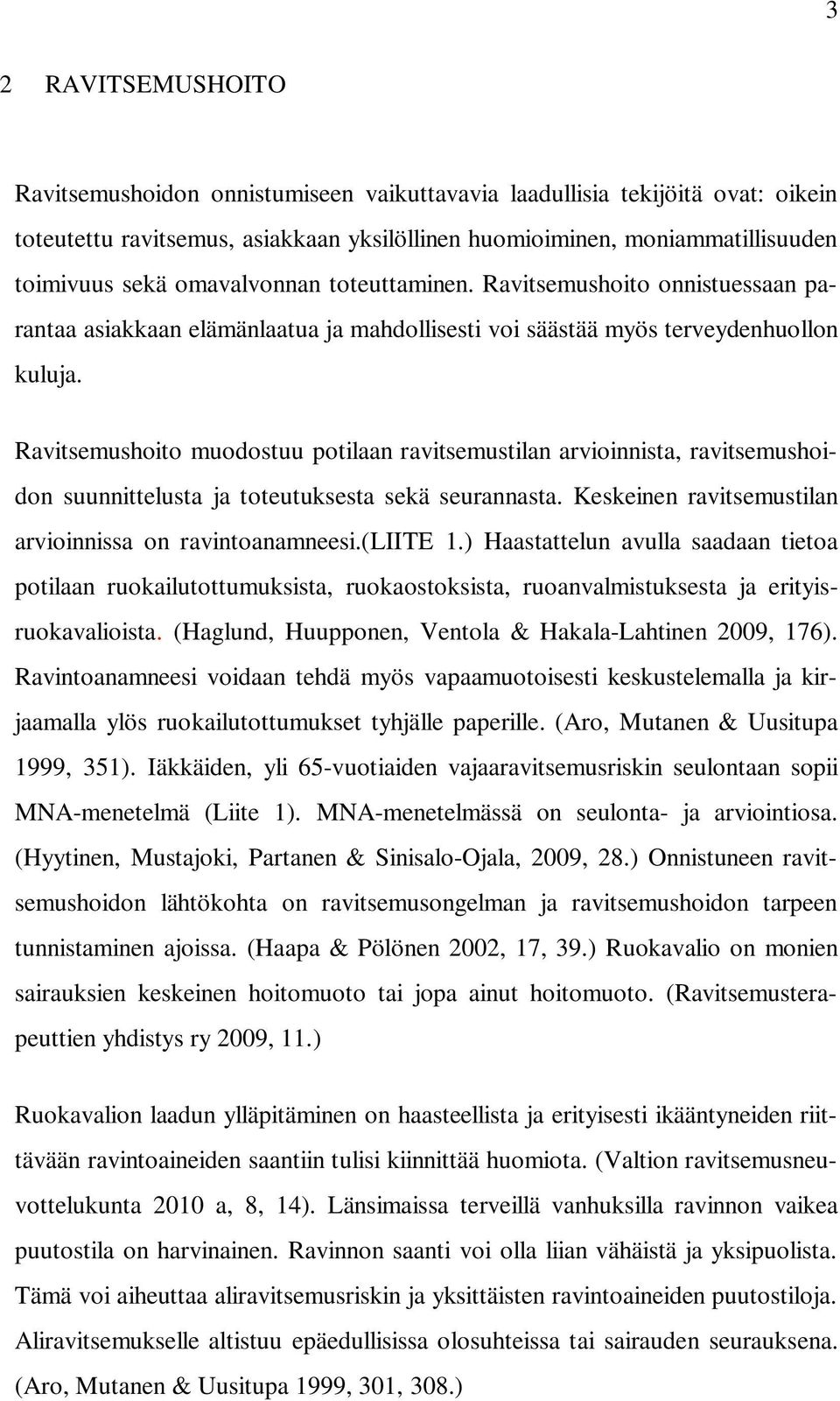 Ravitsemushoito muodostuu potilaan ravitsemustilan arvioinnista, ravitsemushoidon suunnittelusta ja toteutuksesta sekä seurannasta. Keskeinen ravitsemustilan arvioinnissa on ravintoanamneesi.(liite 1.