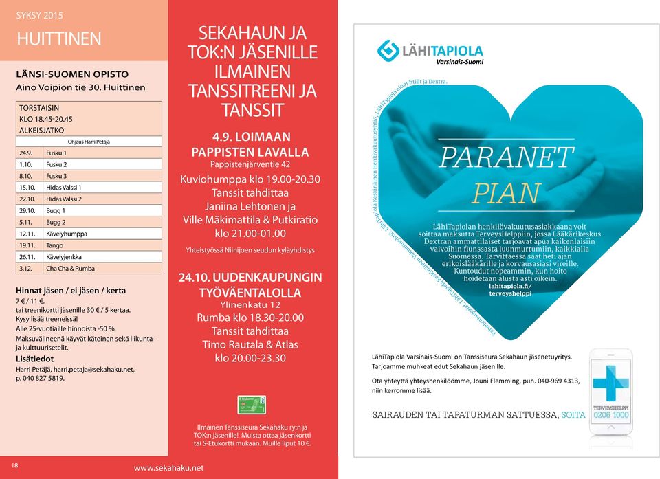 Alle 25-vuotiaille hinnoista -50 %. Maksuvälineenä käyvät käteinen sekä liikuntaja kulttuurisetelit. Harri Petäjä, harri.petaja@sekahaku.net, p. 040 827 5819.