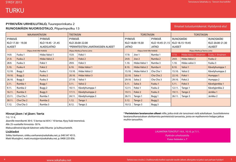 15-19.45 RUNOSMÄKI klo 20.00-21.30 Ohjaus Antti-Ville Heikkilä Ohjaus Marika ja Teemu Leino Ohjaus Antti-Ville Heikkilä Ohjaus Marika ja Teemu Leino 14.9. Fusku 1 Hidas Valssi 1 15.9. Foksi 1 17.9. Jive 1 Rumba 1 17.