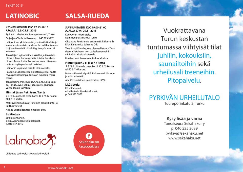 Se on liikuntamuoto, jossa tanssitaitosi kehittyy ja myös kuntosi kohenee. Tanssilajien lajinomainen askellus ja tanssitekniikka tulevat huomaamatta tutuksi hauskanpidon ohessa.