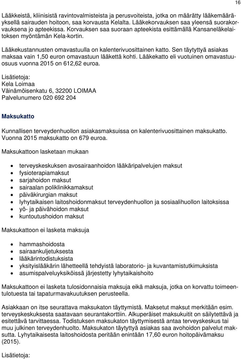 Sen täytyttyä asiakas maksaa vain 1,50 euron omavastuun lääkettä kohti. Lääkekatto eli vuotuinen omavastuuosuus vuonna 2015 on 612,62 euroa.