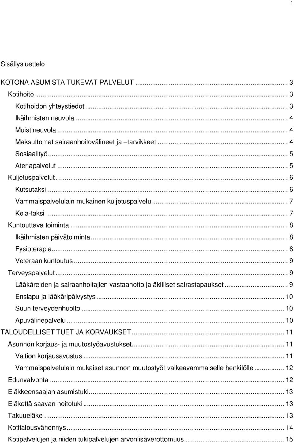 .. 8 Fysioterapia... 8 Veteraanikuntoutus... 9 Terveyspalvelut... 9 Lääkäreiden ja sairaanhoitajien vastaanotto ja äkilliset sairastapaukset... 9 Ensiapu ja lääkäripäivystys... 10 Suun terveydenhuolto.