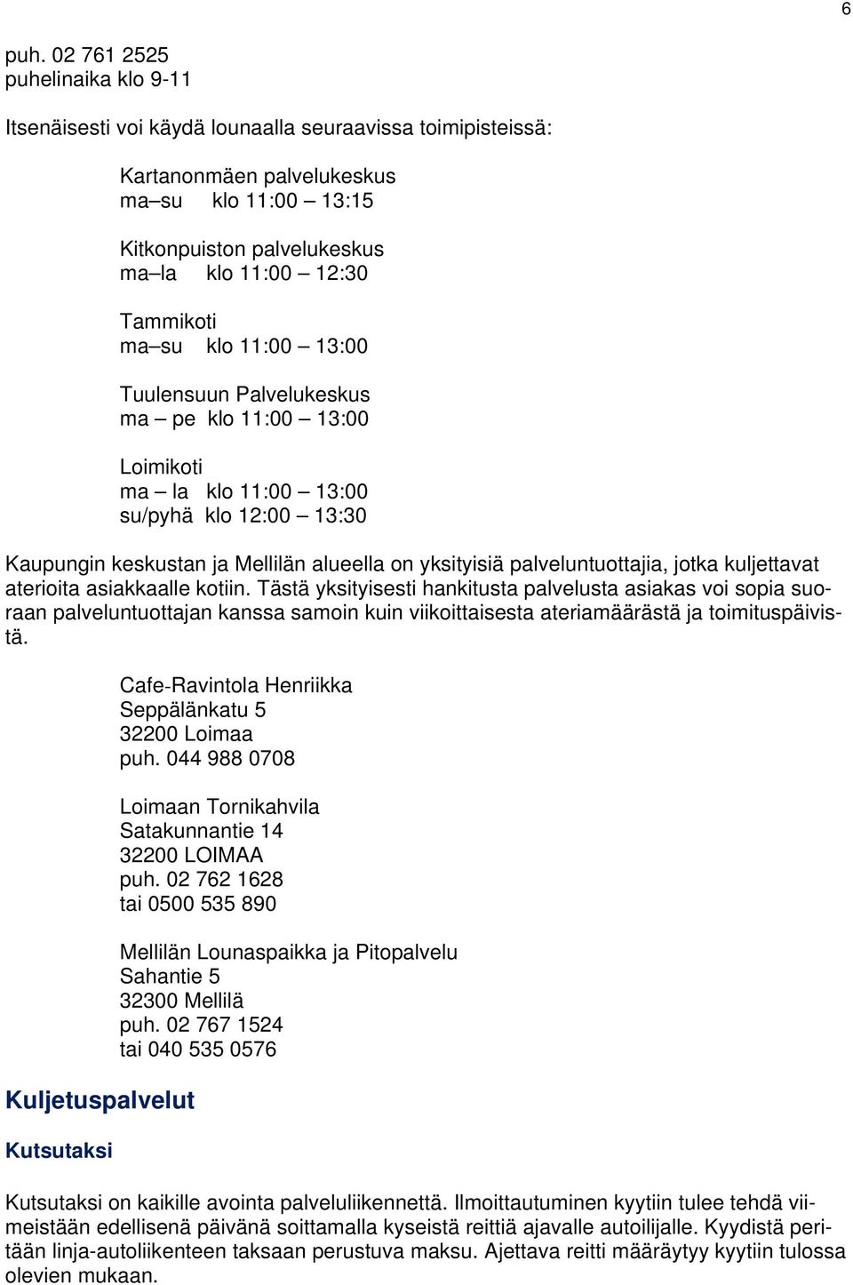 Tammikoti ma su klo 11:00 13:00 Tuulensuun Palvelukeskus ma pe klo 11:00 13:00 Loimikoti ma la klo 11:00 13:00 su/pyhä klo 12:00 13:30 Kaupungin keskustan ja Mellilän alueella on yksityisiä