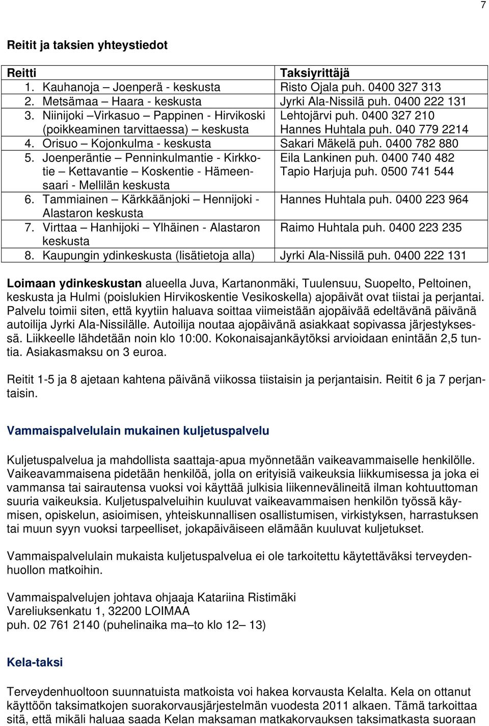 0400 782 880 5. Joenperäntie Penninkulmantie - Kirkkotie Kettavantie Koskentie - Hämeensaari Eila Lankinen puh. 0400 740 482 Tapio Harjuja puh. 0500 741 544 - Mellilän keskusta 6.