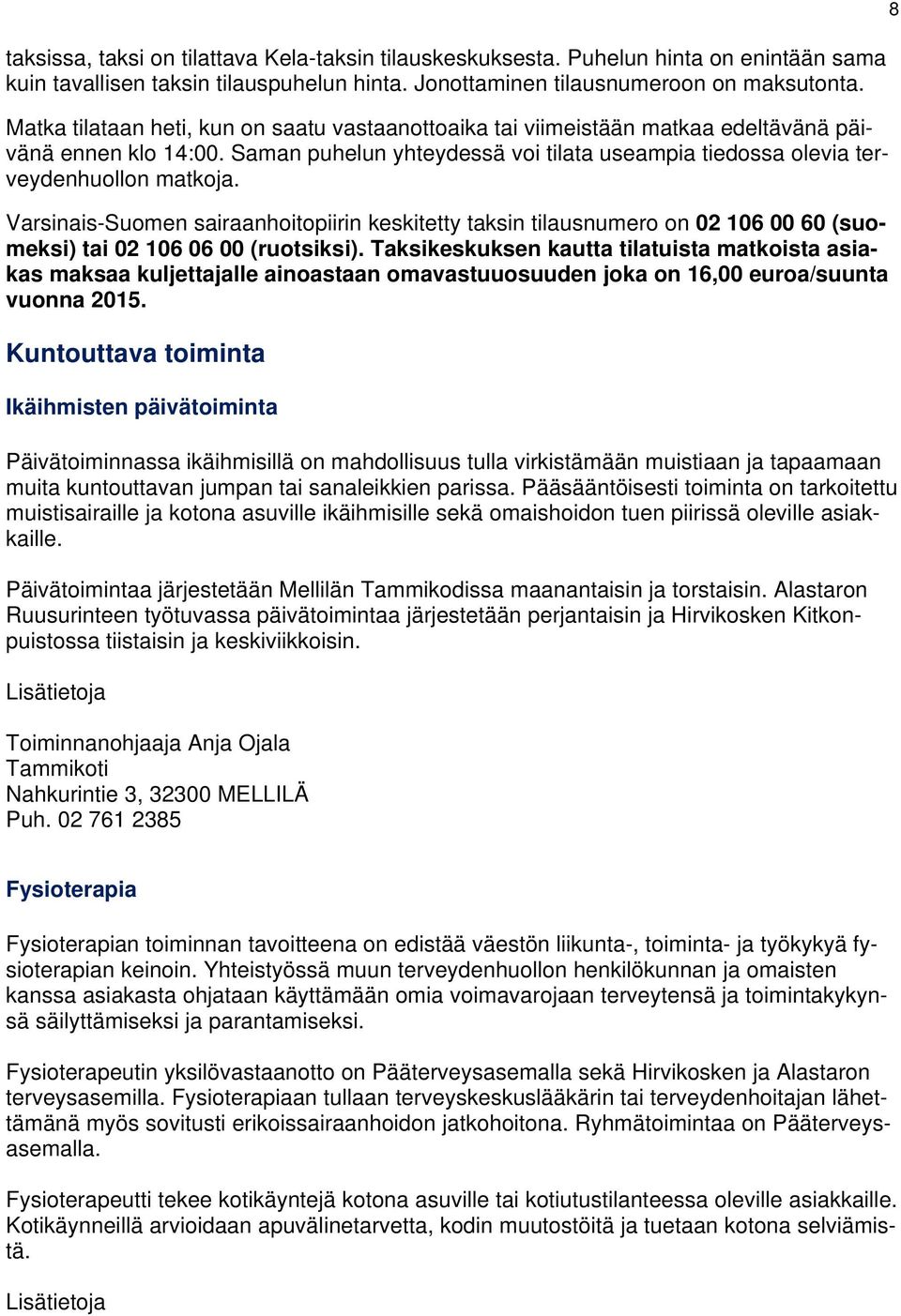 Varsinais-Suomen sairaanhoitopiirin keskitetty taksin tilausnumero on 02 106 00 60 (suomeksi) tai 02 106 06 00 (ruotsiksi).