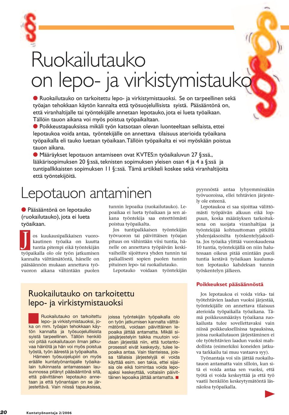 Poikkeustapauksissa mikäli työn katsotaan olevan luonteeltaan sellaista, ettei lepotaukoa voida antaa, työntekijälle on annettava tilaisuus aterioida työaikana työpaikalla eli tauko luetaan työaikaan.