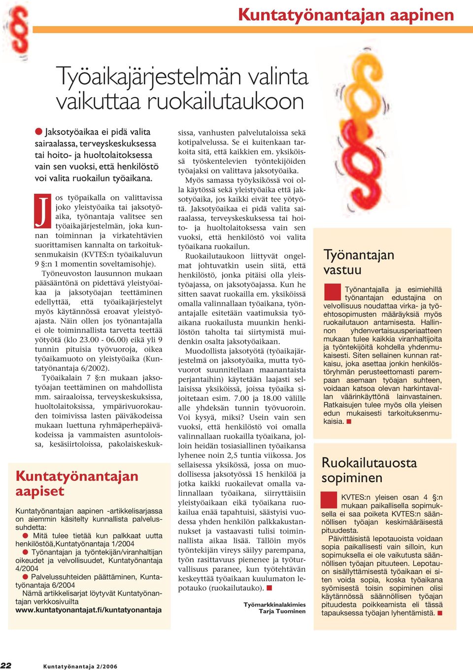 Kuntatyönantajan aapiset Kuntatyönantajan aapinen -artikkelisarjassa on aiemmin käsitelty kunnallista palvelussuhdetta: Mitä tulee tietää kun palkkaat uutta henkilöstöä,kuntatyönantaja 1/2004