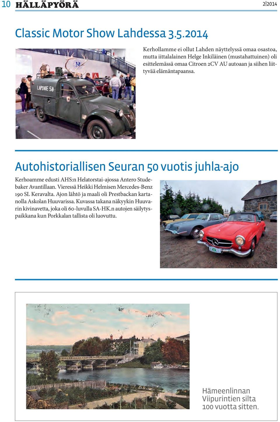 siihen liittyvää elämäntapaansa. Autohistoriallisen Seuran 50 vuotis juhla-ajo Kerhoamme edusti AHS:n Helatorstai-ajossa Antero Studebaker Avantillaan.