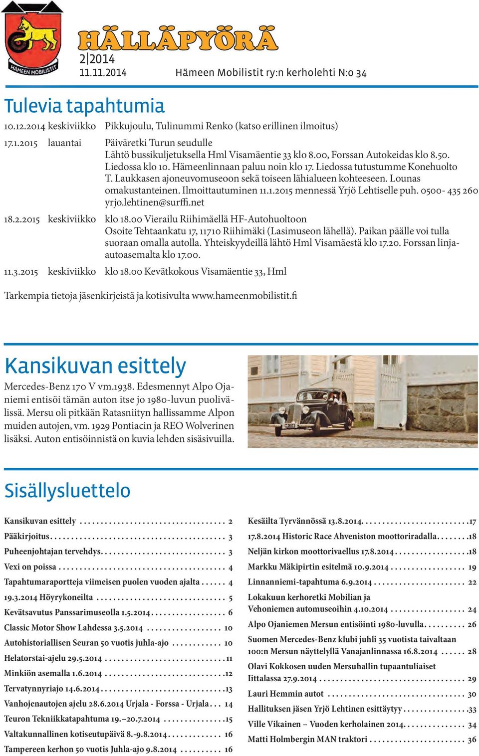 Lounas omakustanteinen. Ilmoittautuminen 11.1.2015 mennessä Yrjö Lehtiselle puh. 0500-435 260 yrjo.lehtinen@surffi.net 18.2.2015 keskiviikko klo 18.