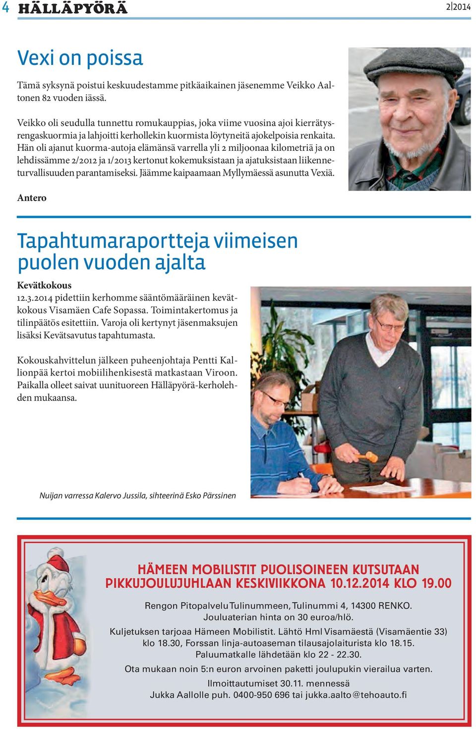 Hän oli ajanut kuorma-autoja elämänsä varrella yli 2 miljoonaa kilometriä ja on lehdissämme 2/2012 ja 1/2013 kertonut kokemuksistaan ja ajatuksistaan liikenneturvallisuuden parantamiseksi.