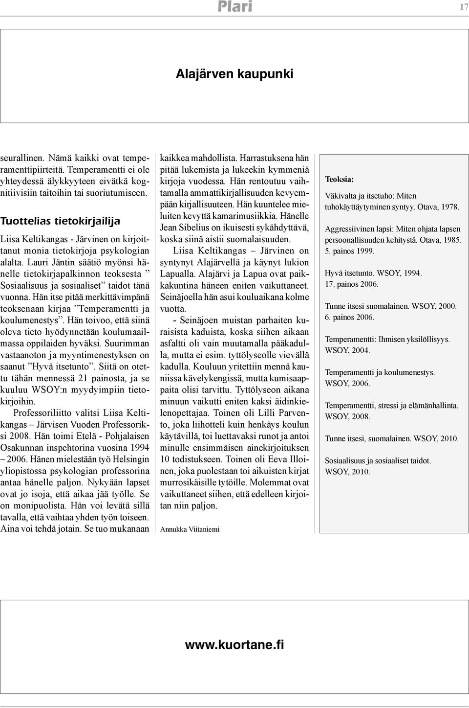 Lauri Jäntin säätiö myönsi hänelle tietokirjapalkinnon teoksesta Sosiaalisuus ja sosiaaliset taidot tänä vuonna. Hän itse pitää merkittävimpänä teoksenaan kirjaa Temperamentti ja koulumenestys.