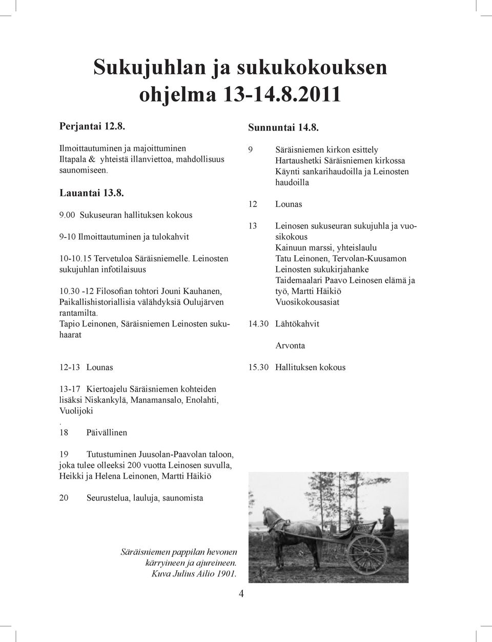 30-12 Filosofian tohtori Jouni Kauhanen, Paikallishistoriallisia välähdyksiä Oulujärven rantamilta. Tapio Leinonen, Säräisniemen Leinosten sukuhaarat 12-13 Lounas Sunnuntai 14.8.