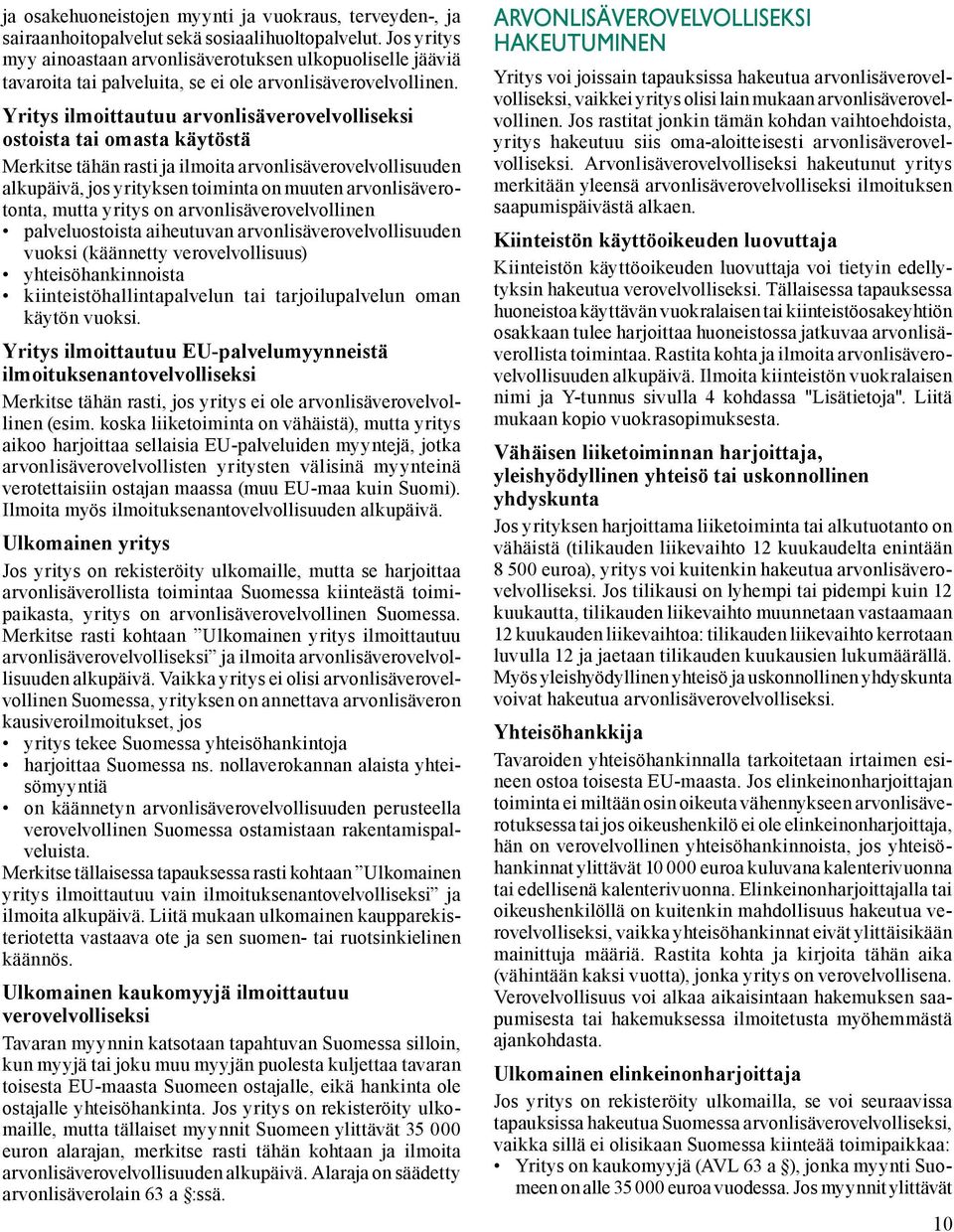 Yritys ilmoittautuu arvonlisäverovelvolliseksi ostoista tai omasta käytöstä Merkitse tähän rasti ja ilmoita arvonlisäverovelvollisuuden alkupäivä, jos yrityksen toiminta on muuten arvonlisäverotonta,