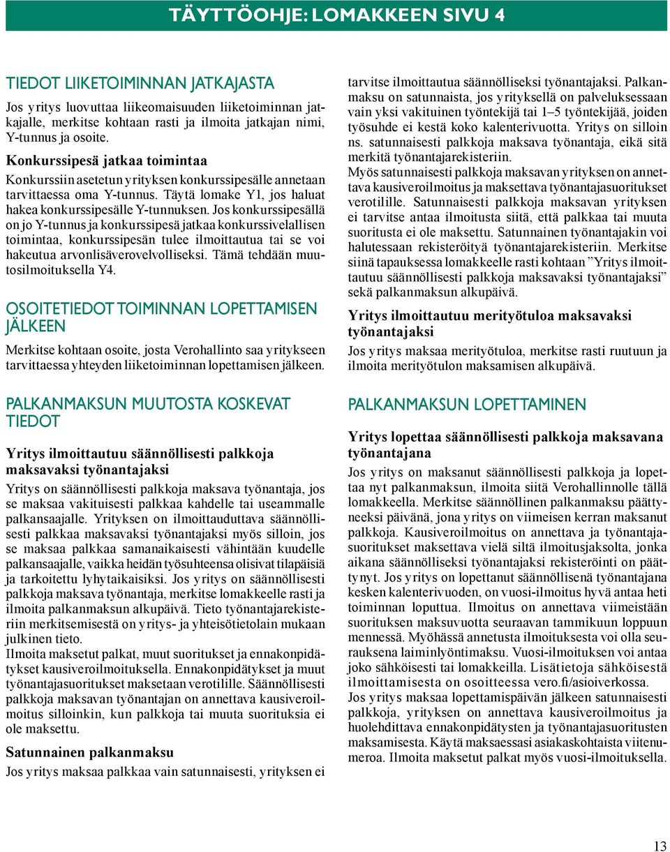 Jos konkurssipesällä on jo Y-tunnus ja konkurssipesä jatkaa konkurssivelallisen toimintaa, konkurssipesän tulee ilmoittautua tai se voi hakeutua arvonlisäverovelvolliseksi.