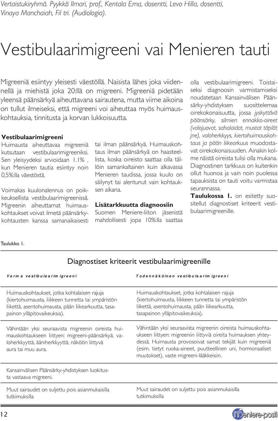 Migreeniä pidetään yleensä päänsärkyä aiheuttavana sairautena, mutta viime aikoina on tullut ilmeiseksi, että migreeni voi aiheuttaa myös huimauskohtauksia, tinnitusta ja korvan lukkoisuutta.