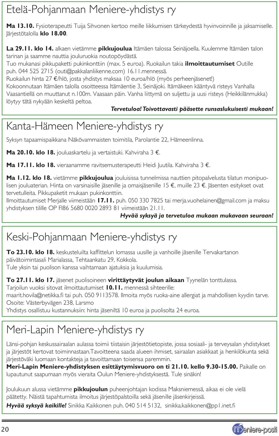 Ruokailun takia ilmoittautumiset Outille puh. 044 525 2715 (outi@pakkalanliikenne.com) 16.11.mennessä. Ruokailun hinta 27 /hlö, josta yhdistys maksaa 10 euroa/hlö (myös perheenjäsenet!