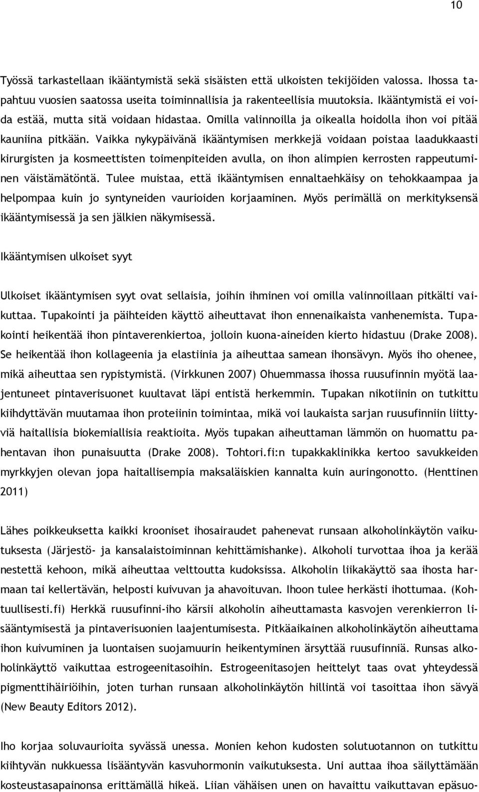 Vaikka nykypäivänä ikääntymisen merkkejä voidaan poistaa laadukkaasti kirurgisten ja kosmeettisten toimenpiteiden avulla, on ihon alimpien kerrosten rappeutuminen väistämätöntä.