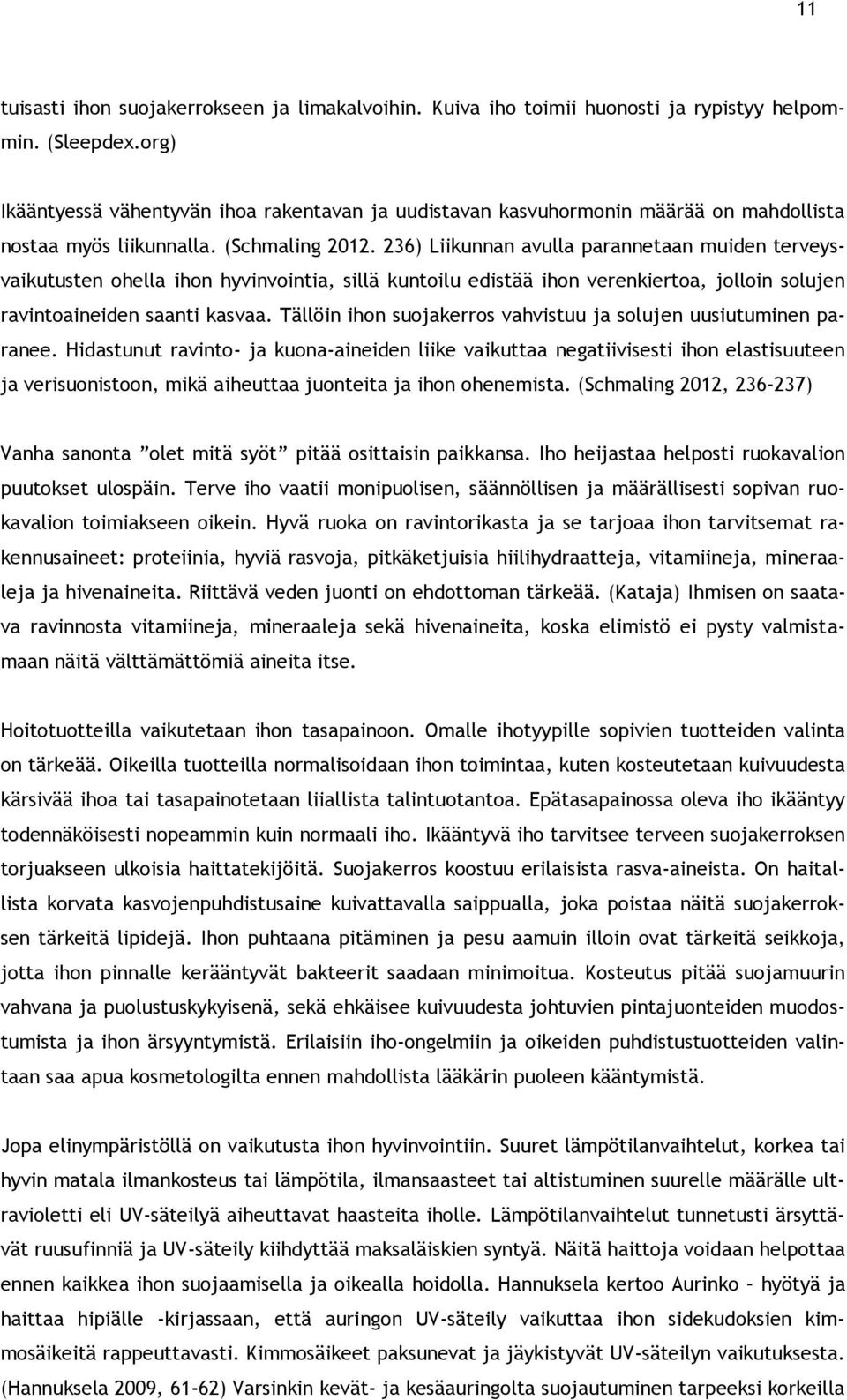 236) Liikunnan avulla parannetaan muiden terveysvaikutusten ohella ihon hyvinvointia, sillä kuntoilu edistää ihon verenkiertoa, jolloin solujen ravintoaineiden saanti kasvaa.