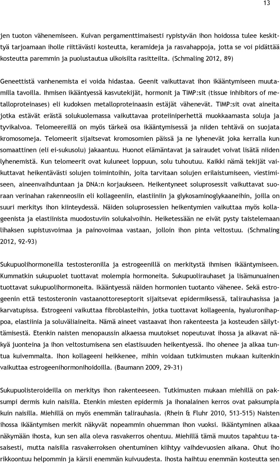 ulkoisilta rasitteilta. (Schmaling 2012, 89) Geneettistä vanhenemista ei voida hidastaa. Geenit vaikuttavat ihon ikääntymiseen muutamilla tavoilla.