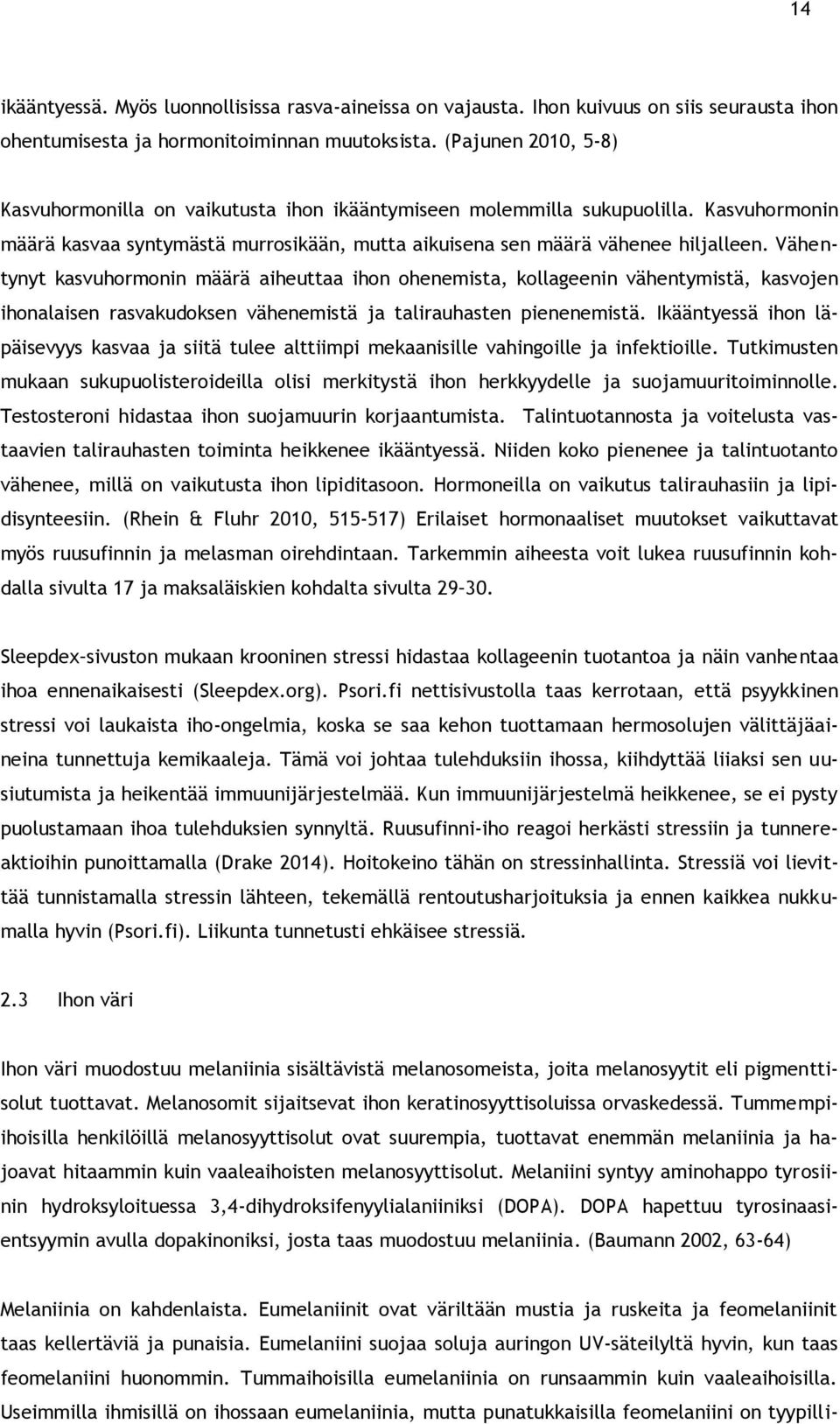Vähentynyt kasvuhormonin määrä aiheuttaa ihon ohenemista, kollageenin vähentymistä, kasvojen ihonalaisen rasvakudoksen vähenemistä ja talirauhasten pienenemistä.