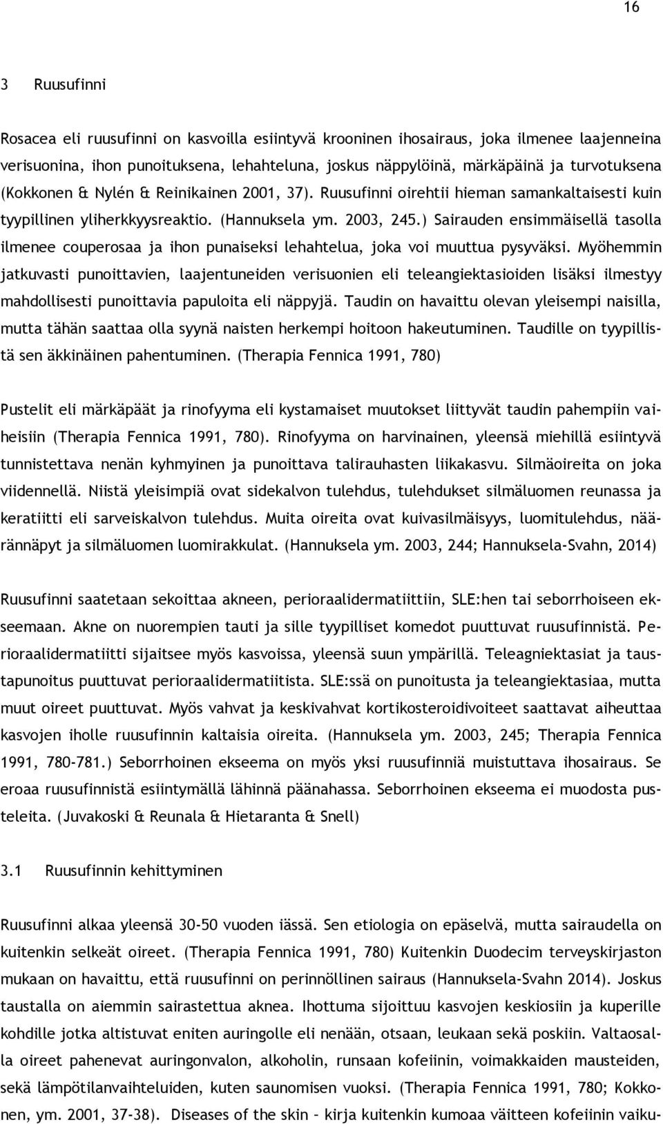) Sairauden ensimmäisellä tasolla ilmenee couperosaa ja ihon punaiseksi lehahtelua, joka voi muuttua pysyväksi.